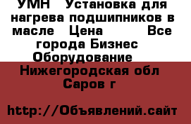 УМН-1 Установка для нагрева подшипников в масле › Цена ­ 111 - Все города Бизнес » Оборудование   . Нижегородская обл.,Саров г.